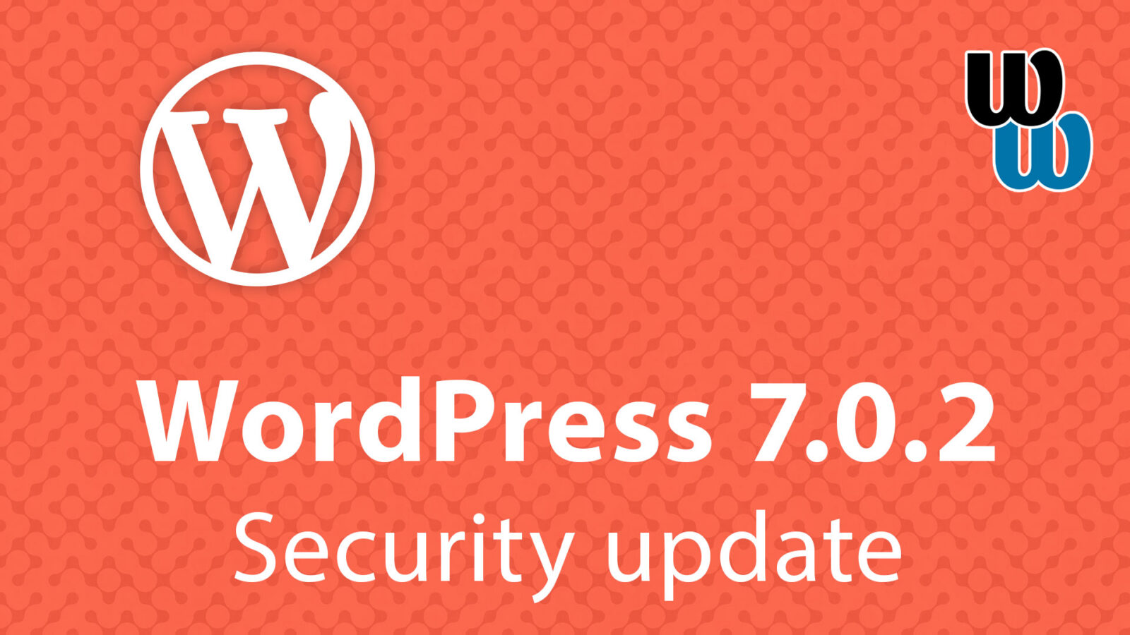 WordPress 7.0.2 Released With Fixes for Two Serious Security Vulnerabilities