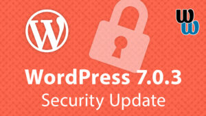 WordPress 7.0.3 Released With Multiple Important Security Fixes